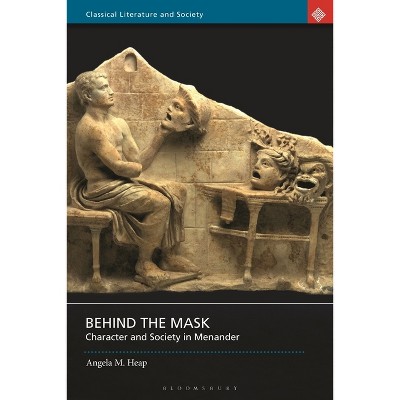 Behind the Mask - (Classical Literature and Society) by  Angela M Heap (Paperback)