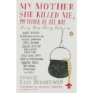 My Mother She Killed Me, My Father He Ate Me - by  Kate Bernheimer (Paperback) - 1 of 1