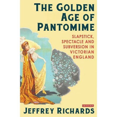 The Golden Age of Pantomime - by  Jeffrey Richards (Paperback)