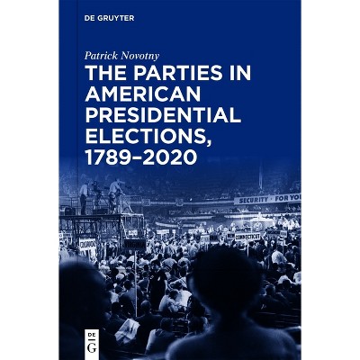 The Parties in American Presidential Elections, 1789-2020 - by  Patrick Novotny (Paperback)