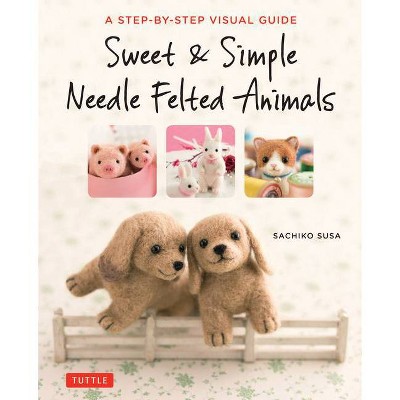 Sweet & Simple Needle Felted Animals - by  Sachiko Susa (Paperback)