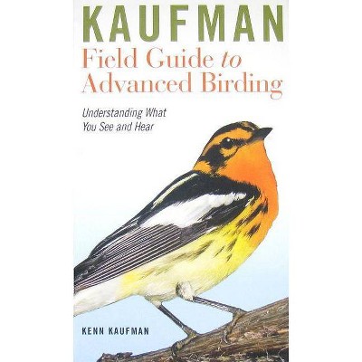 Kaufman Field Guide to Advanced Birding - (Kaufman Field Guides) by  Kenn Kaufman (Paperback)