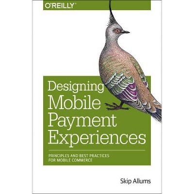 Designing Mobile Payment Experiences - by  Skip Allums (Paperback)