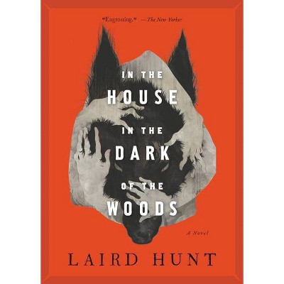 In the House in the Dark of the Woods - by  Laird Hunt (Paperback)