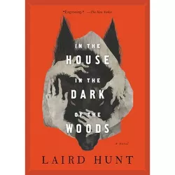In the House in the Dark of the Woods - by  Laird Hunt (Paperback)