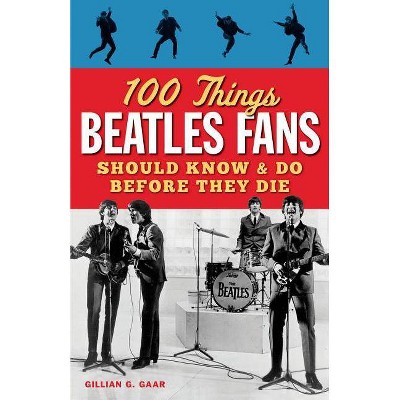 100 Things Beatles Fans Should Know & Do Before They Die - (100 Things... Fans Should Know & Do Before They Die) by  Gillian G Gaar (Paperback)