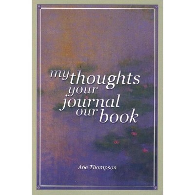 My Thoughts, Your Journal, Our Book - by  Abe Thompson (Paperback)