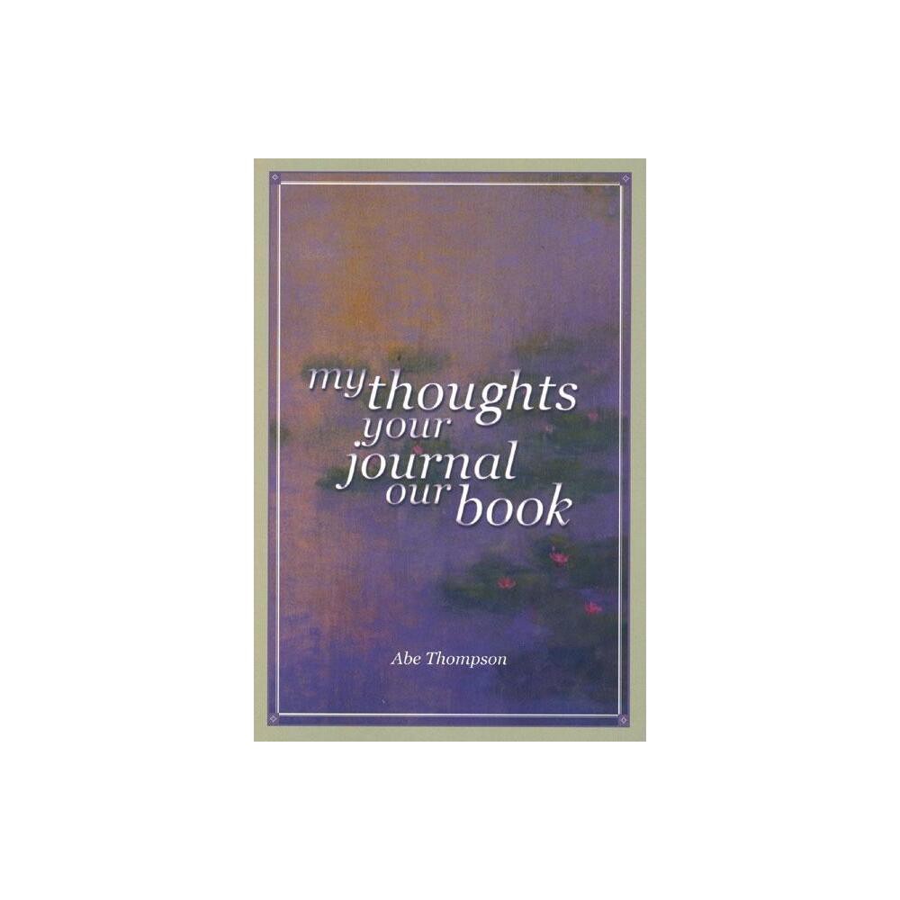 My Thoughts, Your Journal, Our Book - by Abe Thompson (Paperback)