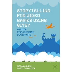 Storytelling for Video Games Using Bitsy - by  Megan Condis & Bobby Schweizer (Paperback) - 1 of 1