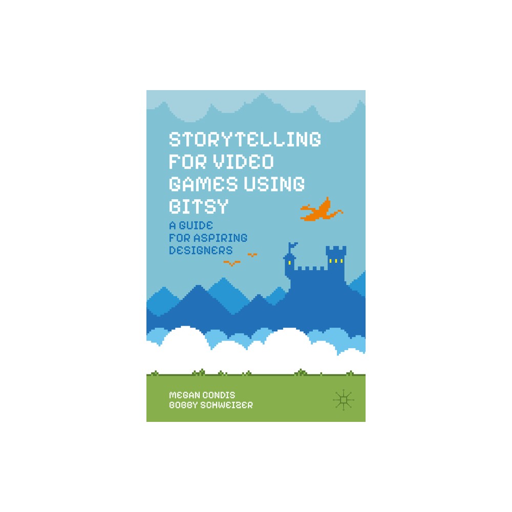 Storytelling for Video Games Using Bitsy - by Megan Condis & Bobby Schweizer (Paperback)