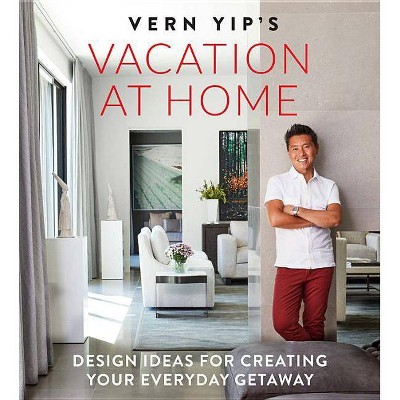 Vern Yip's Vacation at Home - (Hardcover)