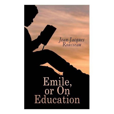 Emile, or On Education - by  Jean-Jacques Rousseau & Barbara Foxley (Paperback)