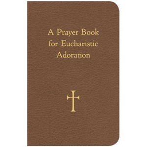 A Prayer Book for Eucharistic Adoration - by  William G Storey (Leather Bound) - 1 of 1