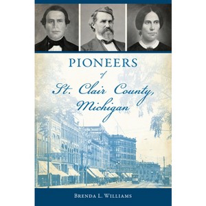 Pioneers of St. Clair County, Michigan - (American Chronicles) by  Brenda L Williams (Paperback) - 1 of 1