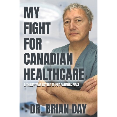 My Fight for Canadian Healthcare - by  Brian Day (Hardcover)