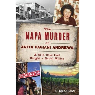 The Napa Murder of Anita Fagiani Andrews - (True Crime) by  Raymond a Guadagni (Paperback)