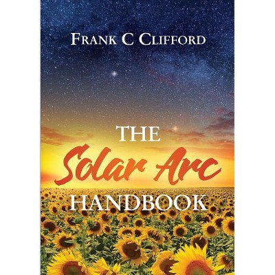 The Solar Arc Handbook - by  Frank C Clifford (Paperback)