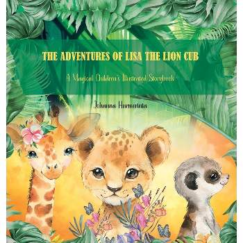 The Adventures of Lisa the Lion Cub - by  Johanna Hurmerinta (Hardcover)