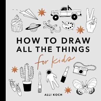 All the Things: How to Draw Books for Kids with Cars, Unicorns, Dragons, Cupcakes, and More - (How to Draw for Kids) by  Alli Koch (Paperback)