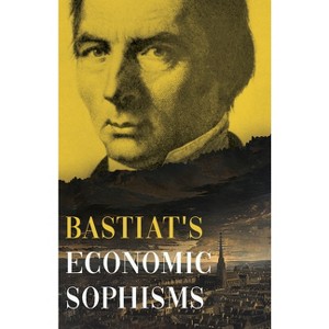 Bastiat's Economic Sophisms - (Collected Bastiat (3 Books)) by  Claude Frédéric Bastiat (Hardcover) - 1 of 1