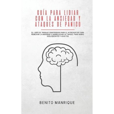 Guía para lidiar con la ansiedad y ataques de pánico - by  Benito Manrique (Paperback)