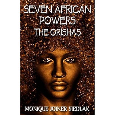 Seven African Powers - (African Spirituality Beliefs and Practices) by  Monique Joiner Siedlak (Paperback)