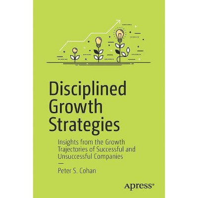 Disciplined Growth Strategies - by  Peter S Cohan (Paperback)