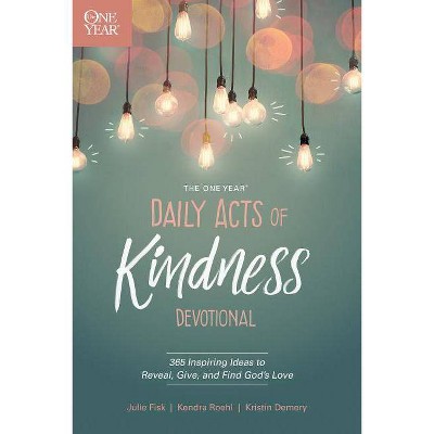 The One Year Daily Acts of Kindness Devotional - by  Kristin Demery & Kendra Roehl & Julie Fisk (Paperback)