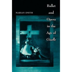 Ballet and Opera in the Age of "Giselle" - (Princeton Studies in Opera) by  Marian Smith (Paperback) - 1 of 1