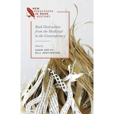 Book Destruction from the Medieval to the Contemporary - (New Directions in Book History) by  G Partington & A Smyth (Hardcover)