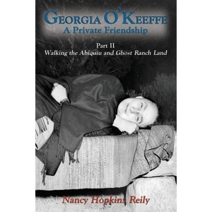 Georgia O'Keeffe, A Private Friendship, Part II Softcover - by  Nancy Hopkins Reily (Paperback) - 1 of 1