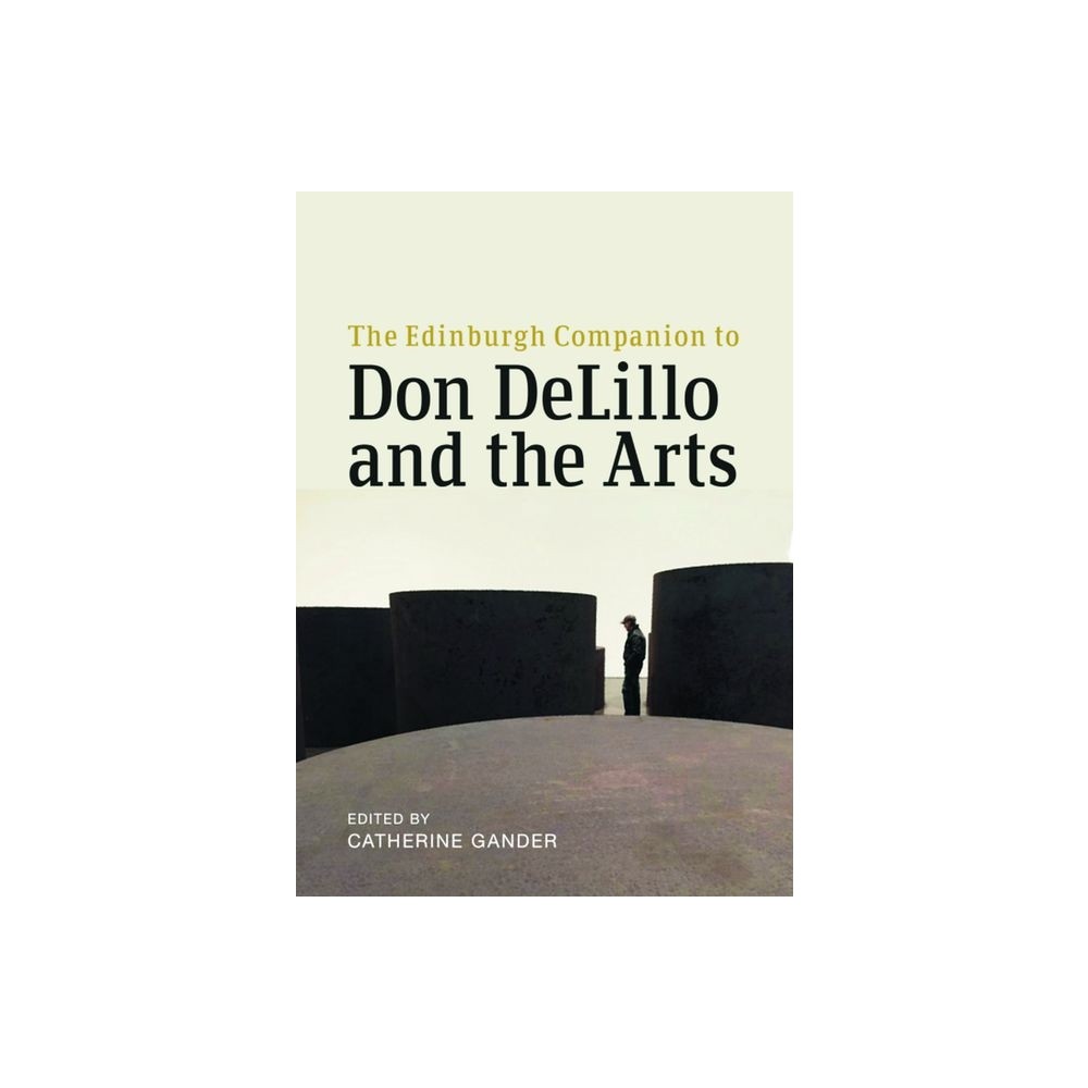 The Edinburgh Companion to Don Delillo and the Arts - (Edinburgh Companions to Literature and the Humanities) by Catherine Gander (Hardcover)