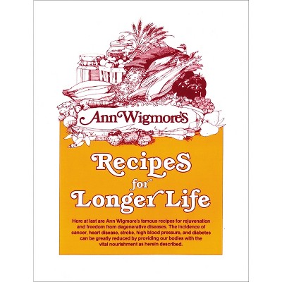 Recipes for Longer Life - by  Ann Wigmore (Paperback)
