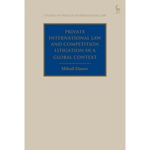 Private International Law and Competition Litigation in a Global Context - (Studies in Private International Law) by  Mihail Danov (Paperback) - 1 of 1