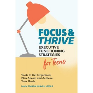 Focus and Thrive: Executive Functioning Strategies for Teens - by  Laurie Chaikind McNulty (Paperback) - 1 of 1