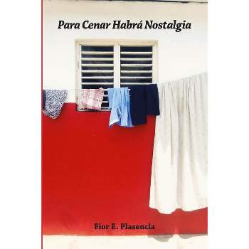 Para Cenar Habra Nostalgia - by  Fior E Plasencia (Paperback)