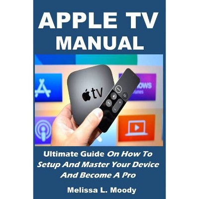 Apple TV Manual - by  Melissa L Moody (Paperback)