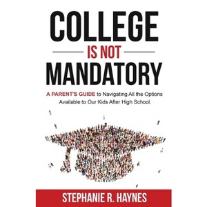 College is Not Mandatory - by  Stephanie R Haynes (Paperback) - 1 of 1