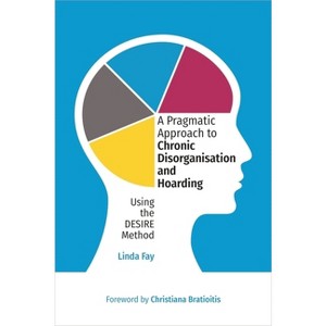 A Pragmatic Approach to Chronic Disorganisation and Hoarding - by  Linda Fay (Paperback) - 1 of 1