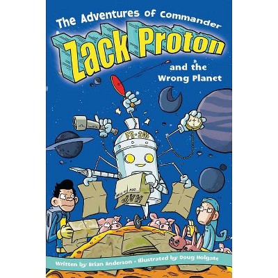 The Adventures of Commander Zack Proton and the Wrong Planet - by  Brian Anderson (Paperback)