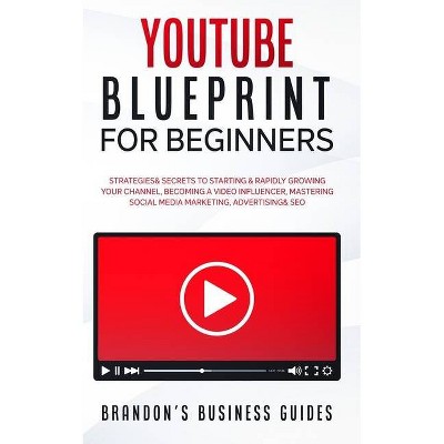 YouTube Blueprint For Beginners - by  Brandon's Business Guides (Paperback)