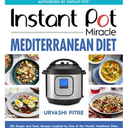 Instant Pot Miracle Mediterranean Diet Cookbook - by  Urvashi Pitre (Paperback)