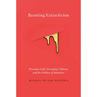 Resisting Extractivism - by  Michael Wilson Becerril (Paperback)