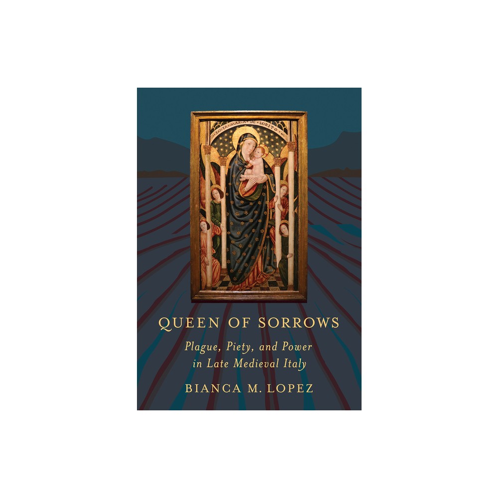 Queen of Sorrows - (Medieval Societies, Religions, and Cultures) by Bianca M Lopez (Hardcover)