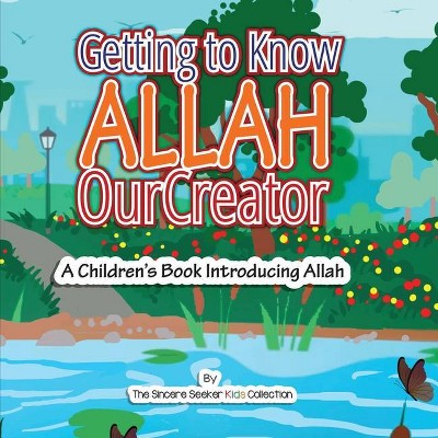 Getting to know Allah Our Creator - by  The Sincere Seeker Collection (Paperback)