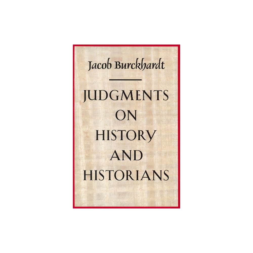 Judgments on History and Historians - by Jacob Burckhardt (Hardcover)