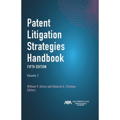 Patent Litigation Strategies Handbook, Fifth Edition - by  William P Atkins Atkins & Deborah Elizabeth Fishman (Hardcover)