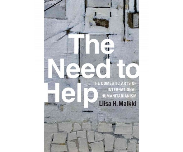 Need to Help : The Domestic Arts of International Humanitarianism (Paperback) (Liisa H. Malkki)