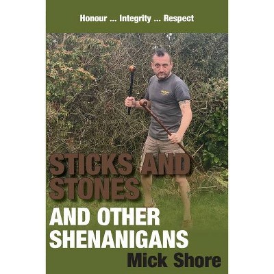 Sticks and Stones and other shenanigans - by  Mick Shore (Paperback)