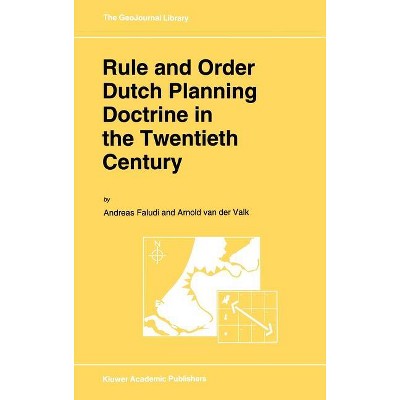 Rule and Order Dutch Planning Doctrine in the Twentieth Century - (Geojournal Library) by  A Faludi & A J Van Der Valk (Hardcover)